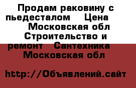 Продам раковину с пьедесталом  › Цена ­ 800 - Московская обл. Строительство и ремонт » Сантехника   . Московская обл.